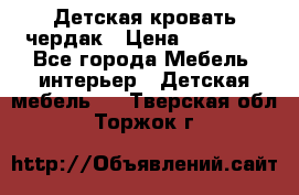 Детская кровать чердак › Цена ­ 15 000 - Все города Мебель, интерьер » Детская мебель   . Тверская обл.,Торжок г.